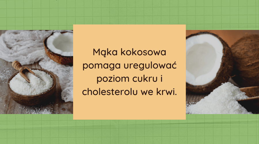 mąka kokosowa pomaga uregulować poziom cukru i cholesterolu we krwi